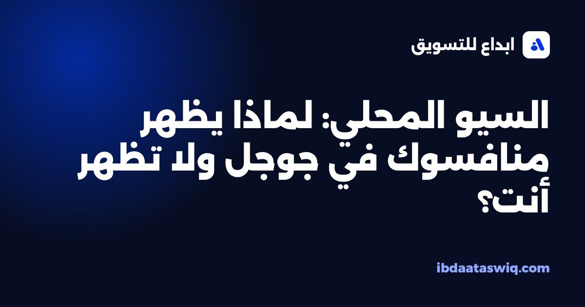 غلاف مقال السيو المحلي: لماذا يظهر منافسوك في جوجل ولا تظهر أنت، ابداع للتسويق الرياض